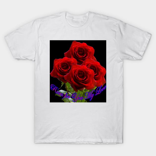 Roses for You My Love ! T-Shirt by "Ekaa Digi Arts"